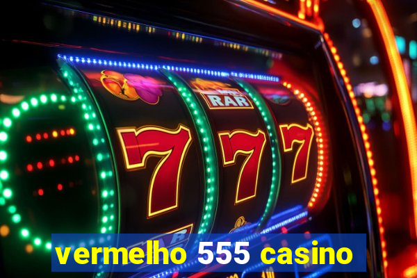 vermelho 555 casino